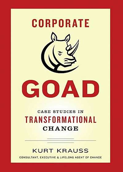 Corporate Goad: Case Studies in Transformational Change, Hardcover