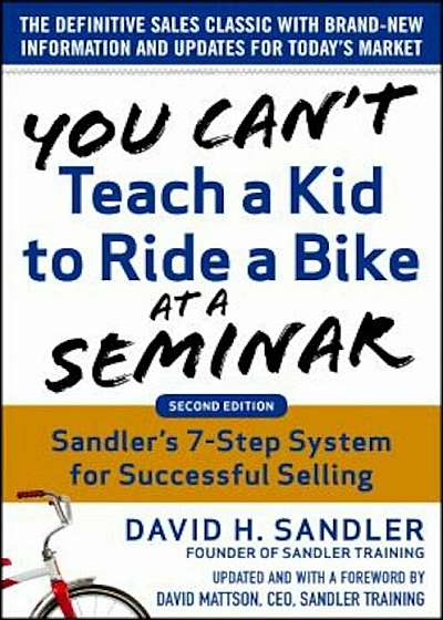 You Can't Teach a Kid to Ride a Bike at a Seminar, 2nd Edition: Sandler Training's 7-Step System for Successful Selling, Hardcover