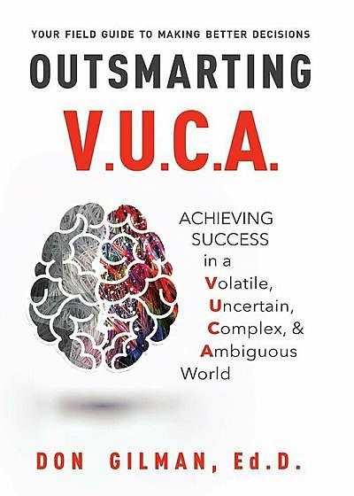 Outsmarting VUCA: Achieving Success in a Volatile, Uncertain, Complex, & Ambiguous World, Hardcover