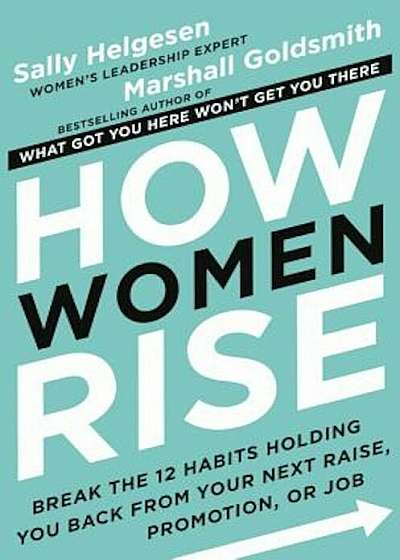 How Women Rise: Break the 12 Habits Holding You Back from Your Next Raise, Promotion, or Job, Hardcover