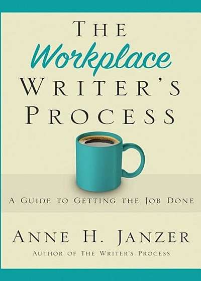The Workplace Writer's Process: A Guide to Getting the Job Done, Paperback