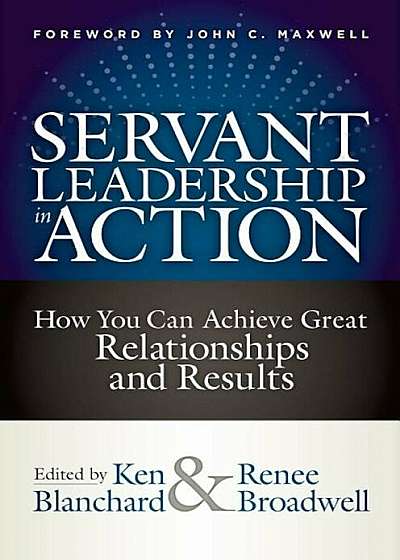 Servant Leadership in Action: How You Can Achieve Great Relationships and Results, Hardcover