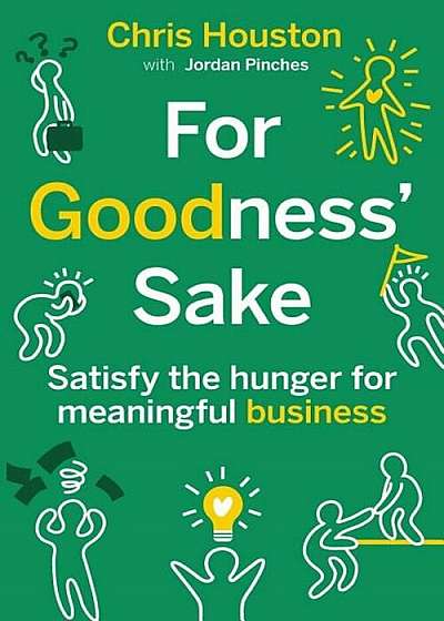 Coperta cărții For Goodness' Sake: Satisfy the Hunger for Meaningful Business, Paperback