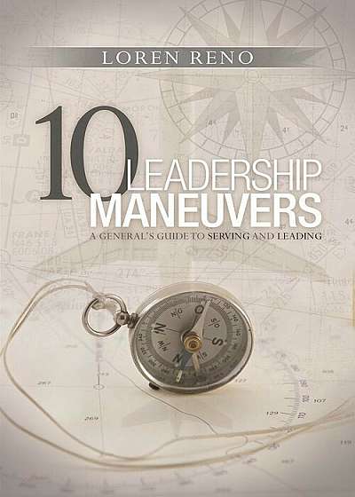 10 Leadership Maneuvers: A General S Guide to Serving and Leading, Paperback