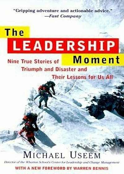 The Leadership Moment: Nine True Stories of Triumph and Disaster and Their Lessons for Us All, Paperback
