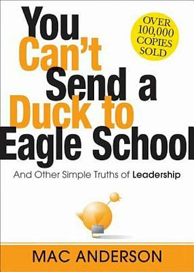 You Can't Send a Duck to Eagle School: And Other Simple Truths of Leadership, Hardcover