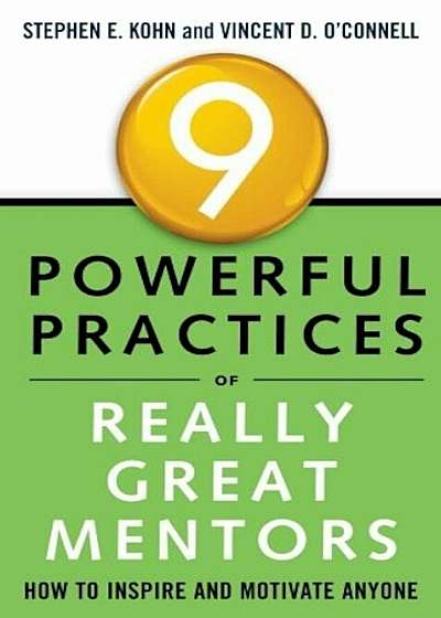 9 Powerful Practices of Really Great Mentors: How to Inspire and Motivate Anyone, Paperback