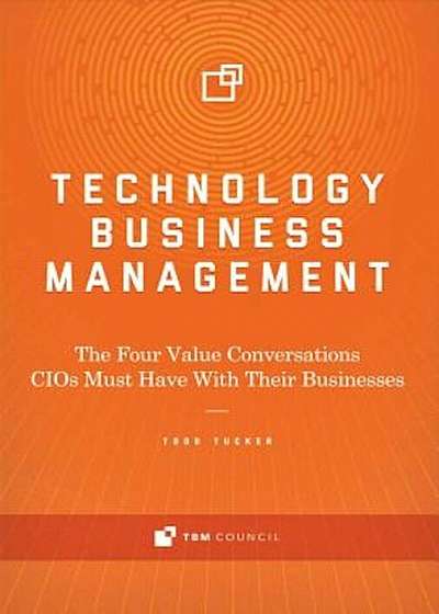 Technology Business Management: The Four Value Conversations CIOs Must Have with Their Businesses, Hardcover
