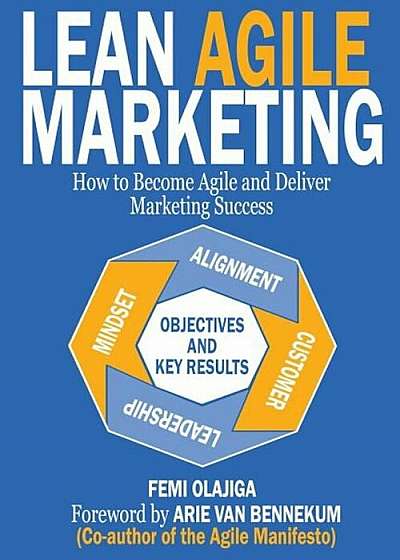 Lean Agile Marketing: How to Become Agile and Deliver Marketing Success, Paperback
