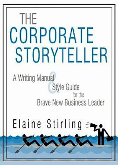 The Corporate Storyteller: A Writing Manual & Style Guide for the Brave New Business Leader, Paperback