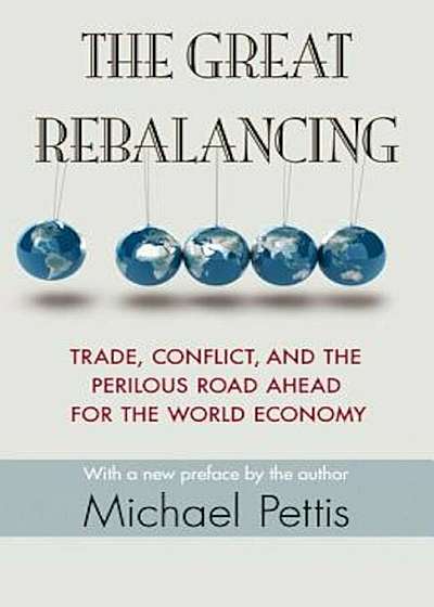 The Great Rebalancing: Trade, Conflict, and the Perilous Road Ahead for the World Economy, Paperback