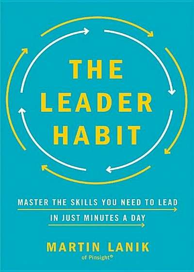 The Leader Habit: Master the Skills You Need to Lead--In Just Minutes a Day, Hardcover