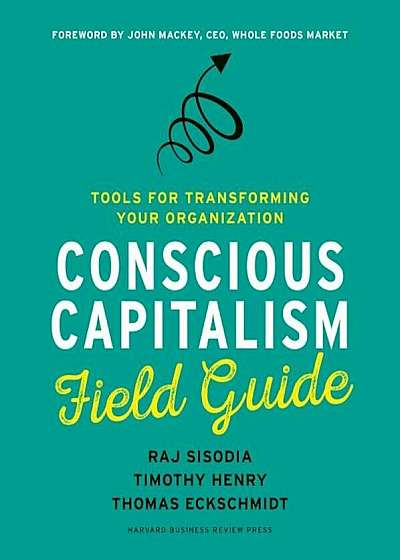 Conscious Capitalism Field Guide: Tools for Transforming Your Organization, Paperback