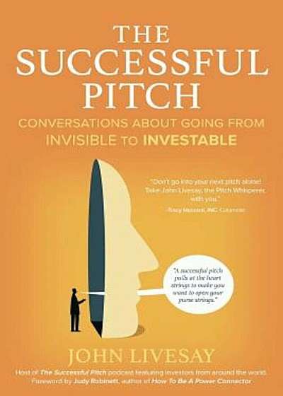 The Successful Pitch: Conversations about Going from Invisible to Investable, Paperback