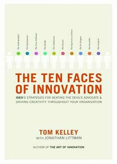 The Ten Faces of Innovation: Ideo's Strategies for Beating the Devil's Advocate & Driving Creativity Throughout Your Organization, Hardcover