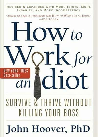How to Work for an Idiot, Revised & Expanded with More Idiots, More Insanity, and More Incompetency: Survive & Thrive Without Killing Your Boss, Paperback