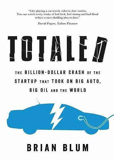 Totaled: The Billion-Dollar Crash of the Startup That Took on Big Auto, Big Oil and the World, Paperback