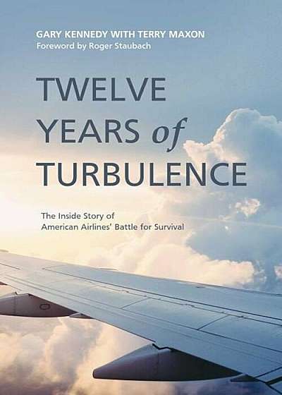 Twelve Years of Turbulence: The Inside Story of American Airlines' Battle for Survival, Hardcover