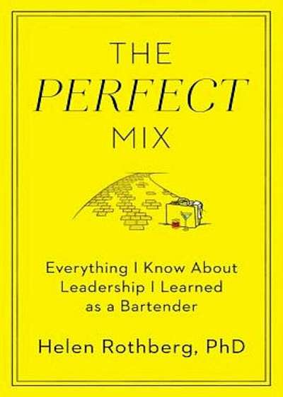 The Perfect Mix: Everything I Know about Leadership I Learned as a Bartender, Hardcover