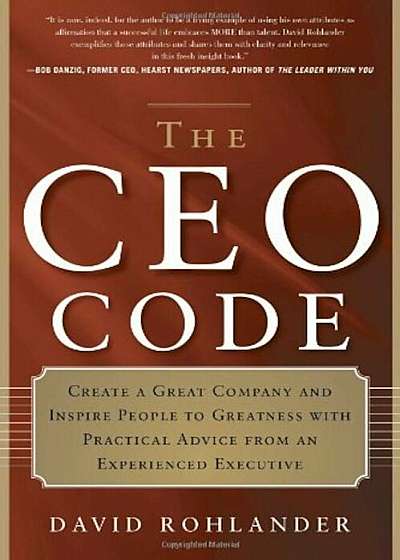 The CEO Code: Create a Great Company and Inspire People to Greatness with Practical Advice from an Experienced Executive, Paperback