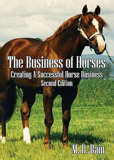 The Business of Horses: Creating a Successful Horse Business Second Edition, Paperback