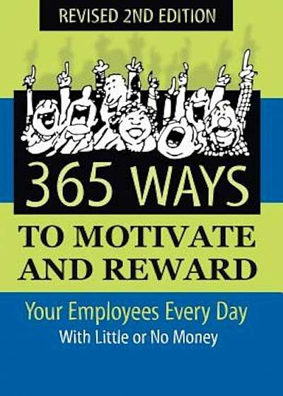 365 Ways to Motivate and Reward Your Employees Every Day: With Little or No Money, Paperback