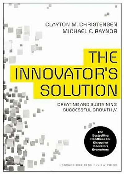 The Innovator's Solution: Creating and Sustaining Successful Growth, Hardcover