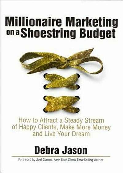 Millionaire Marketing on a Shoestring Budget: How to Attract a Steady Stream of Happy Clients, Make More Money and Live Your Dream, Paperback