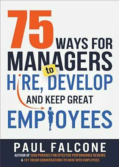 75 Ways for Managers to Hire, Develop, and Keep Great Employees, Paperback
