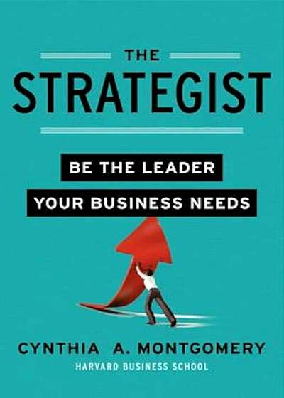 The Strategist: Be the Leader Your Business Needs, Hardcover