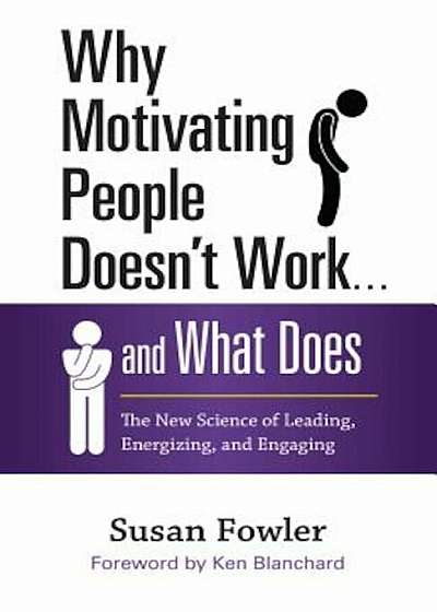 Why Motivating People Doesn't Work . . . and What Does: The New Science of Leading, Energizing, and Engaging, Paperback