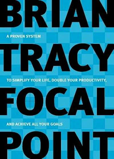 Focal Point: A Proven System to Simplify Your Life, Double Your Productivity, and Achieve All Your Goals, Paperback