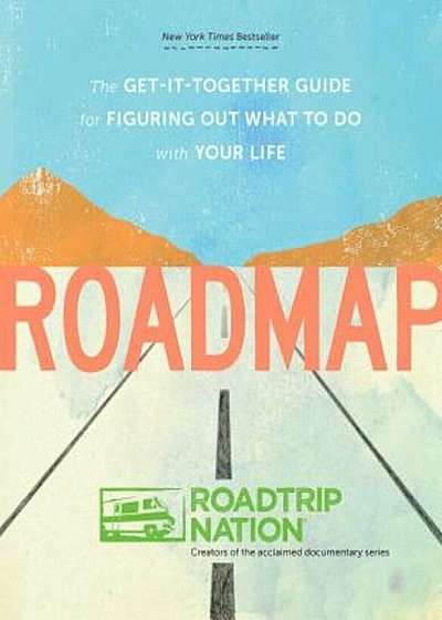 Roadmap: The Get-It-Together Guide for Figuring Out What to Do with Your Life, Paperback