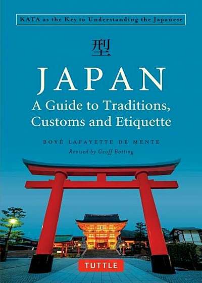 Japan: A Guide to Traditions, Customs and Etiquette: Kata as the Key to Understanding the Japanese, Paperback