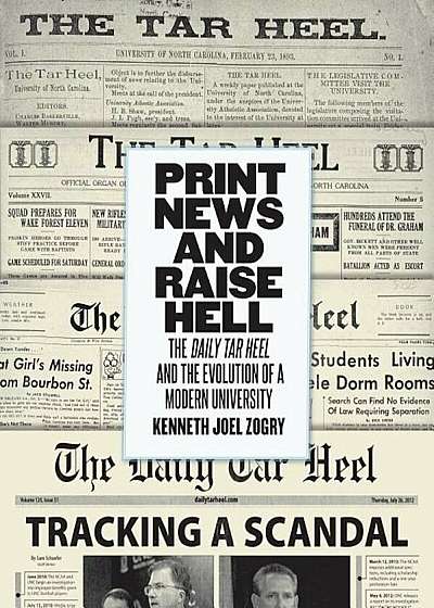 Print News and Raise Hell: The Daily Tar Heel and the Evolution of a Modern University, Hardcover