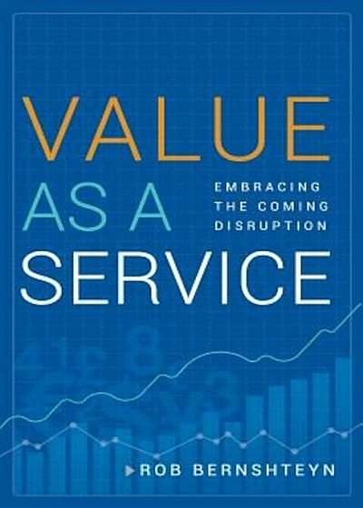 Value as a Service: Embracing the Coming Disruption, Hardcover
