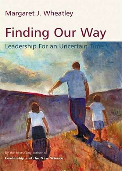 Finding Our Way: Leadership for an Uncertain Time, Paperback