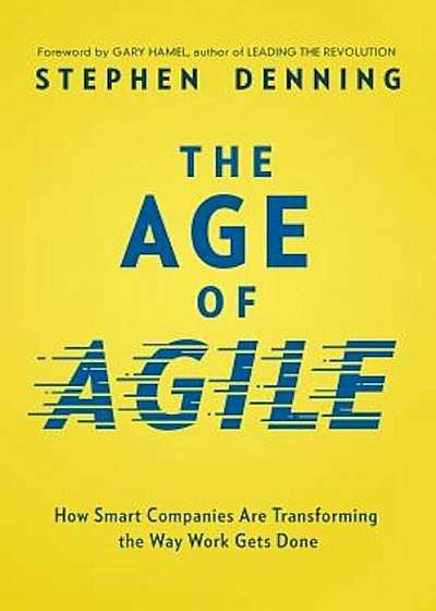 The Age of Agile: How Smart Companies Are Transforming the Way Work Gets Done, Hardcover
