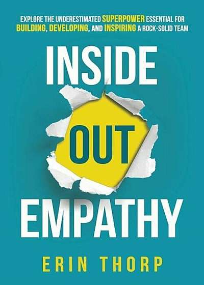 Inside Out Empathy: Explore the Underestimated Superpower Essential for Building, Developing, and Inspiring a Rock-Solid Team, Paperback