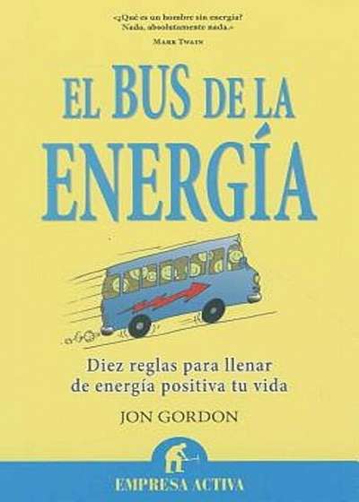 El Bus de la Energia: Diez Reglas Para Llenar de Energia Positiva Tu Vida = The Energy Bus, Paperback