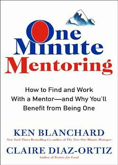 One Minute Mentoring: How to Find and Work with a Mentor--And Why You'll Benefit from Being One, Hardcover