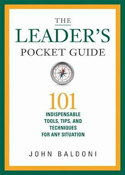 The Leader's Pocket Guide: 101 Indispensable Tools, Tips, and Techniques for Any Situation, Hardcover