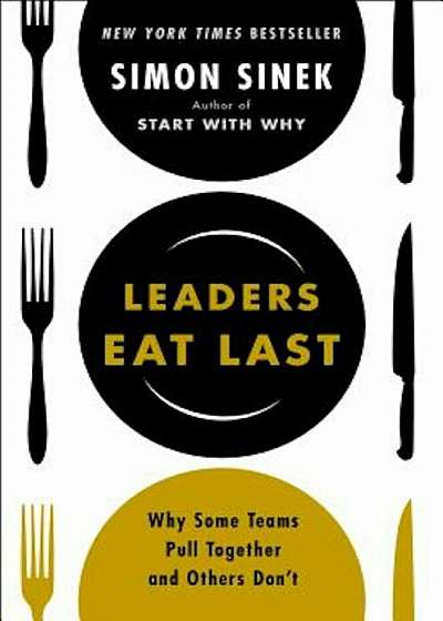 Leaders Eat Last: Why Some Teams Pull Together and Others Don't, Hardcover