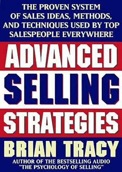 Advanced Selling Strategies: The Proven System of Sales Ideas, Methods, and Techniques Used by Top Salespeople, Paperback