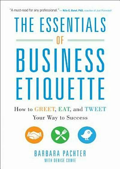 The Essentials of Business Etiquette: How to Greet, Eat, and Tweet Your Way to Success, Paperback