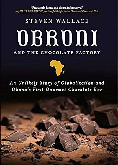 Obroni and the Chocolate Factory: An Unlikely Story of Globalization and Ghana's First Gourmet Chocolate Bar, Hardcover