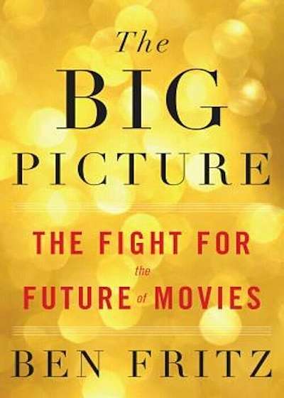 The Big Picture: The Fight for the Future of Movies, Hardcover
