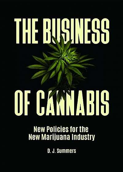 The Business of Cannabis: New Policies for the New Marijuana Industry, Hardcover