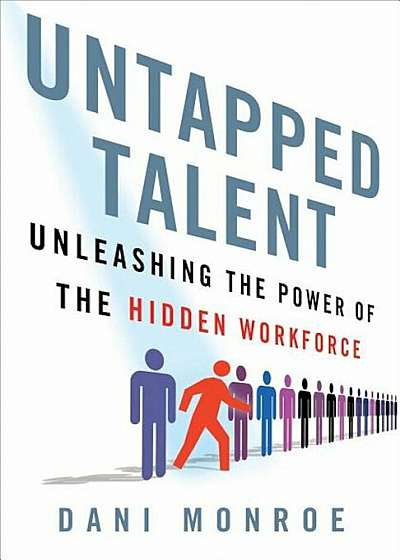 Coperta cărții Untapped Talent: Unleashing the Power of the Hidden Workforce, Hardcover