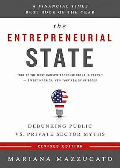 The Entrepreneurial State: Debunking Public vs. Private Sector Myths, Paperback
